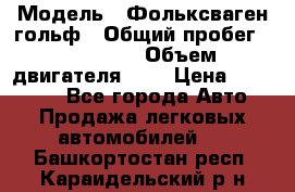  › Модель ­ Фольксваген гольф › Общий пробег ­ 420 000 › Объем двигателя ­ 2 › Цена ­ 165 000 - Все города Авто » Продажа легковых автомобилей   . Башкортостан респ.,Караидельский р-н